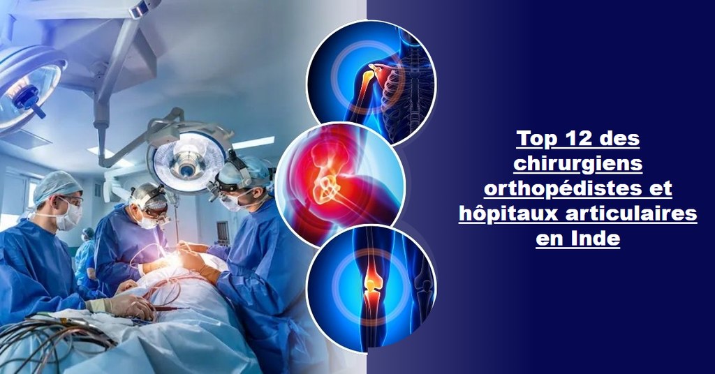 Top 12 des chirurgiens orthopédistes et hôpitaux articulaires en Inde (guide 2026-2027)