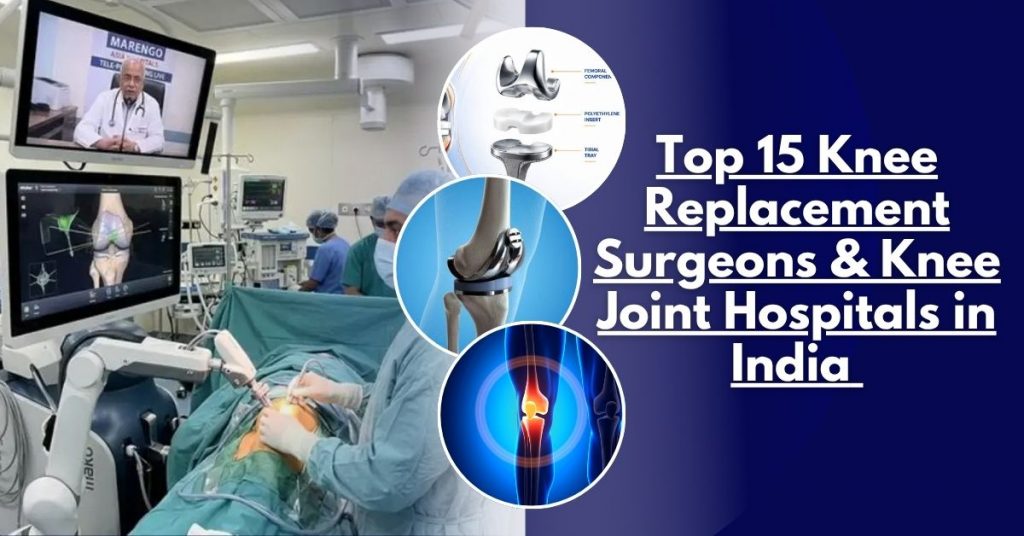 Top 15 Knee Replacement Surgeons & Knee Joint Hospitals in India