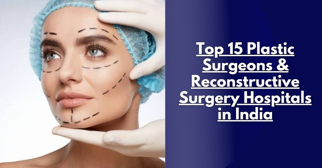 Top 15 Plastic Surgeons & Reconstructive Surgery Hospitals in India (2026-2027 Guide)