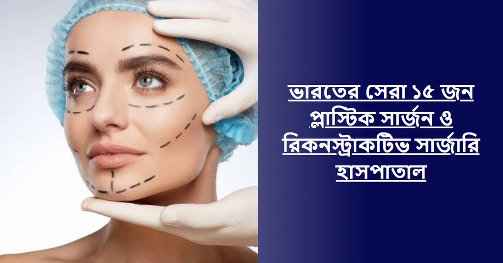 ভারতের সেরা ১৫ জন প্লাস্টিক সার্জন ও রিকনস্ট্রাকটিভ সার্জারি হাসপাতাল (২০২৬-২০২৭ গাইড)