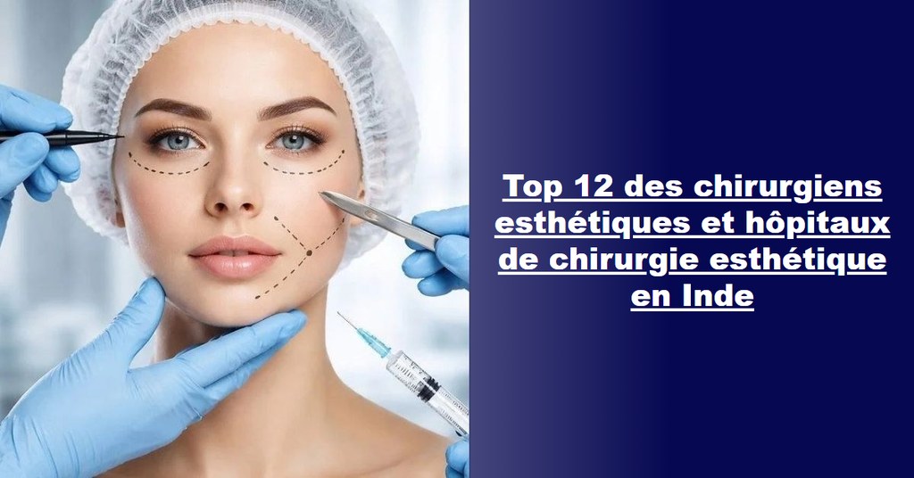 Top 12 des chirurgiens esthétiques et hôpitaux de chirurgie esthétique en Inde (guide 2026-2027)