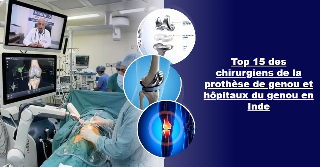 Top 15 des chirurgiens de la prothèse de genou et hôpitaux du genou en Inde (guide 2026-2027)